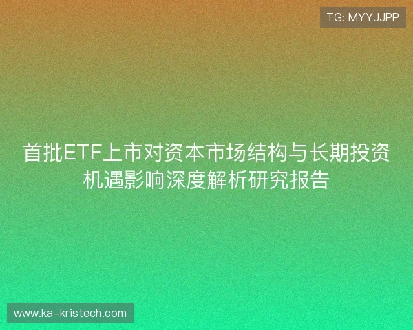 首批ETF上市对资本市场结构与长期投资机遇影响深度解析研究报告